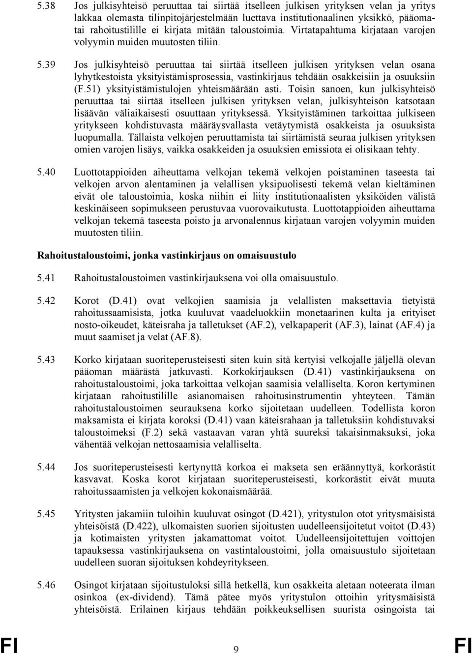 39 Jos julkisyhteisö peruuttaa tai siirtää itselleen julkisen yrityksen velan osana lyhytkestoista yksityistämisprosessia, vastinkirjaus tehdään osakkeisiin ja osuuksiin (F.