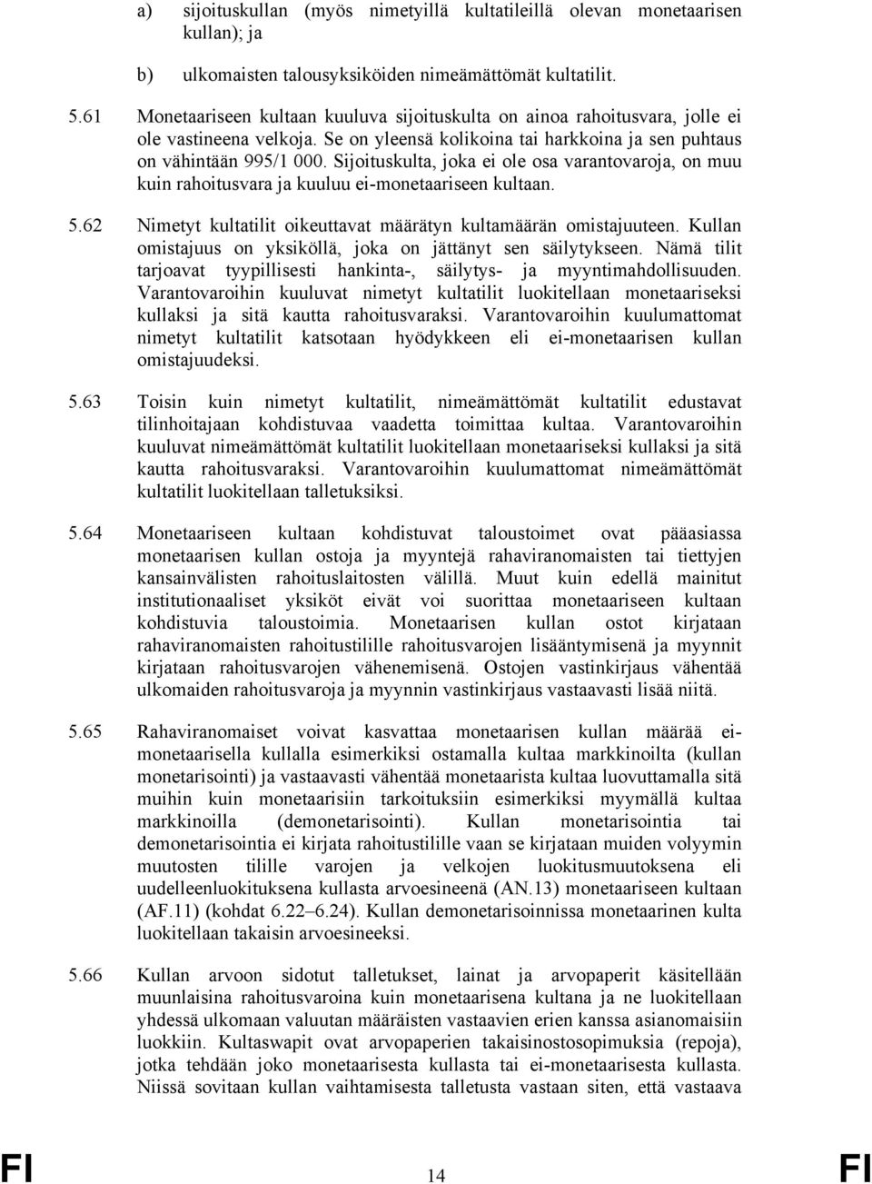 Sijoituskulta, joka ei ole osa varantovaroja, on muu kuin rahoitusvara ja kuuluu ei-monetaariseen kultaan. 5.62 Nimetyt kultatilit oikeuttavat määrätyn kultamäärän omistajuuteen.