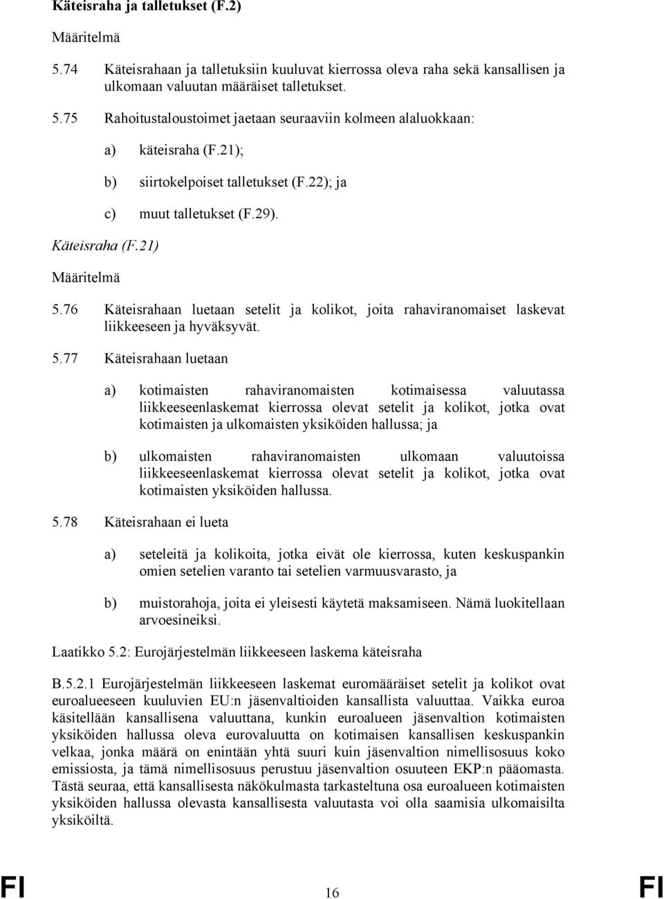 76 Käteisrahaan luetaan setelit ja kolikot, joita rahaviranomaiset laskevat liikkeeseen ja hyväksyvät. 5.