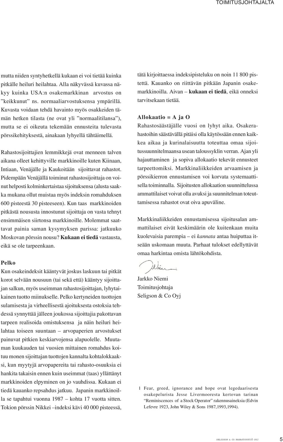 Kuvasta voidaan tehdä havainto myös osakkeiden tämän hetken tilasta (ne ovat yli normaalitilansa ), mutta se ei oikeuta tekemään ennusteita tulevasta pörssikehityksestä, ainakaan lyhyellä tähtäimellä.