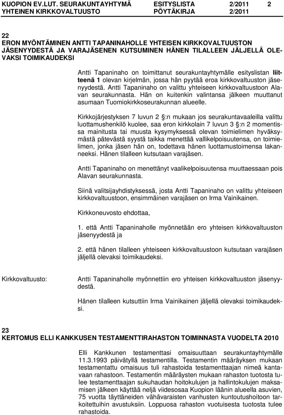 Tapaninaho on toimittanut seurakuntayhtymälle esityslistan liitteenä 1 olevan kirjelmän, jossa hän pyytää eroa kirkkovaltuuston jäsenyydestä.