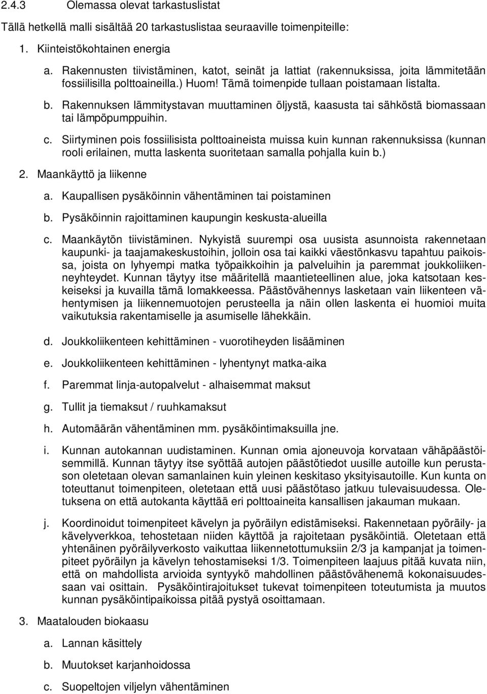 Rakennuksen lämmitystavan muuttaminen öljystä, kaasusta tai sähköstä biomassaan tai lämpöpumppuihin. c.