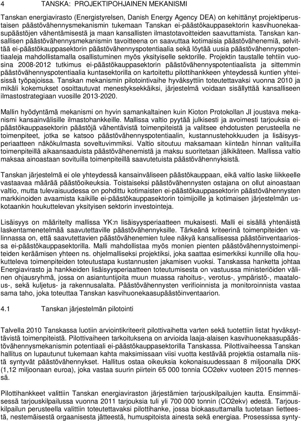 Tanskan kansallisen päästövähennysmekanismin tavoitteena on saavuttaa kotimaisia päästövähenemiä, selvittää ei-päästökauppasektorin päästövähennyspotentiaalia sekä löytää uusia