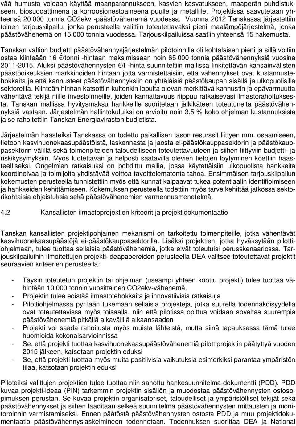 Vuonna 2012 Tanskassa järjestettiin toinen tarjouskilpailu, jonka perusteella valittiin toteutettavaksi pieni maalämpöjärjestelmä, jonka päästövähenemä on 15 000 tonnia vuodessa.