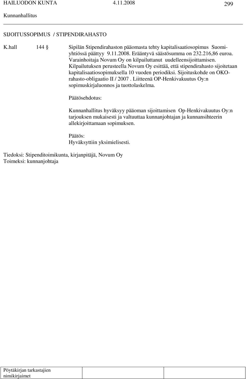 Kilpailutuksen perusteella Novum Oy esittää, että stipendirahasto sijoitetaan kapitalisaatiosopimuksella 10 vuoden periodiksi. Sijoituskohde on OKOrahasto-obligaatio II / 2007.