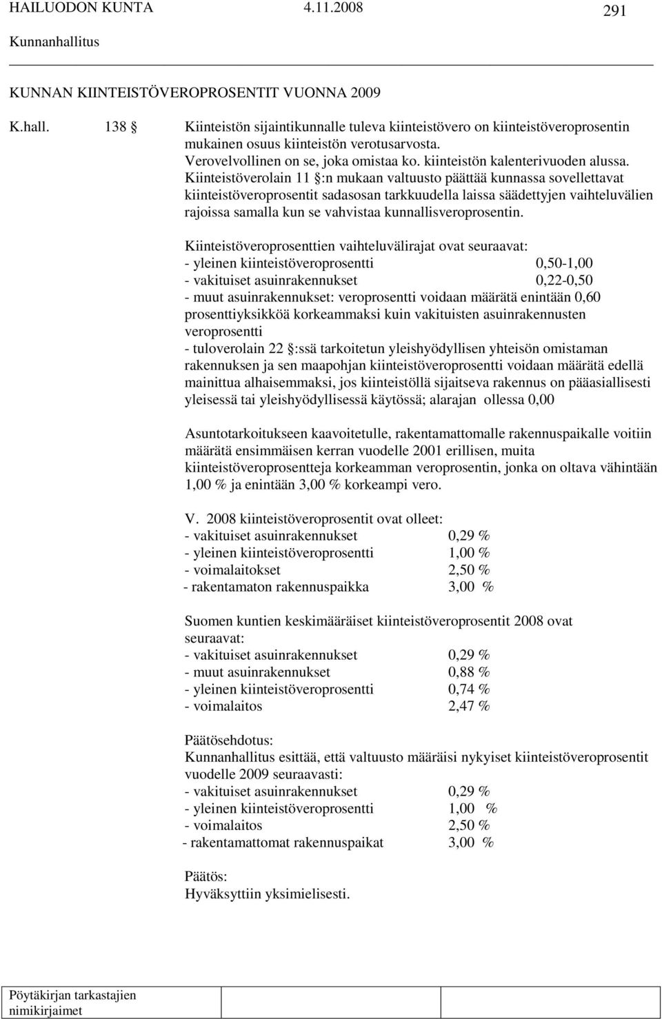 Kiinteistöverolain 11 :n mukaan valtuusto päättää kunnassa sovellettavat kiinteistöveroprosentit sadasosan tarkkuudella laissa säädettyjen vaihteluvälien rajoissa samalla kun se vahvistaa