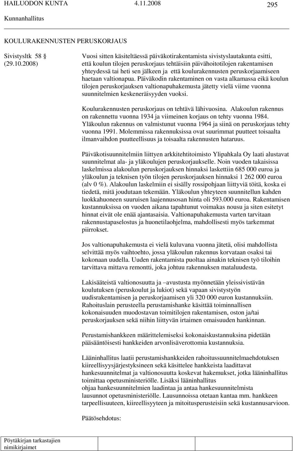 Päiväkodin rakentaminen on vasta alkamassa eikä koulun tilojen peruskorjauksen valtionapuhakemusta jätetty vielä viime vuonna suunnitelmien keskeneräisyyden vuoksi.