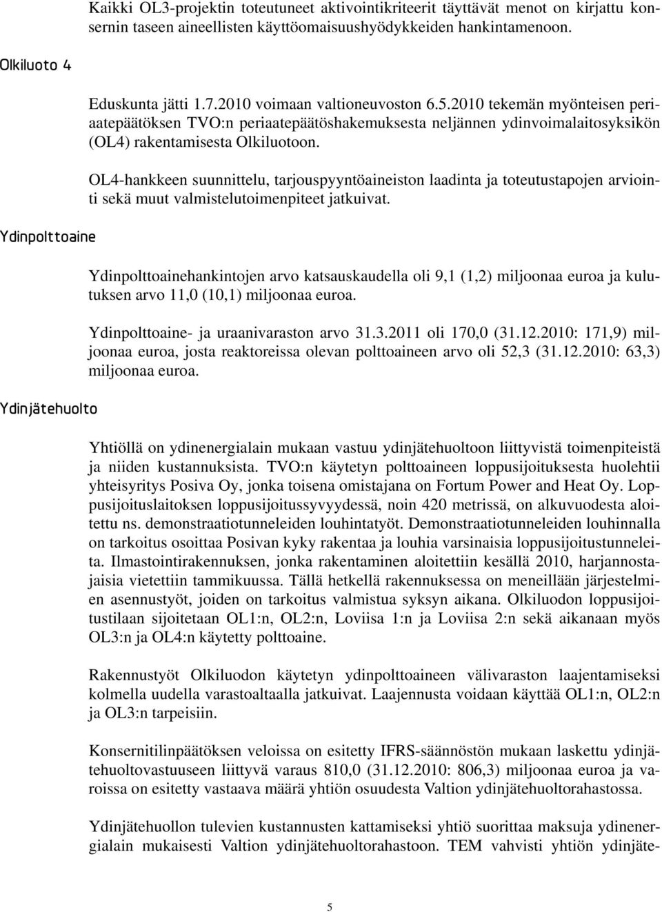 2010 tekemän myönteisen periaatepäätöksen TVO:n periaatepäätöshakemuksesta neljännen ydinvoimalaitosyksikön (OL4) rakentamisesta Olkiluotoon.