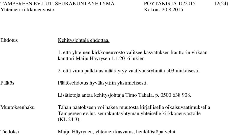 että viran palkkaus määräytyy vaativuusryhmän 503 mukaisesti. Päätös Päätösehdotus hyväksyttiin yksimielisesti.