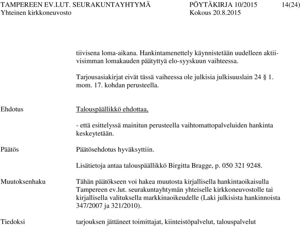 Ehdotus Talouspäällikkö ehdottaa, - että esittelyssä mainitun perusteella vaihtomattopalveluiden hankinta keskeytetään. Päätös Päätösehdotus hyväksyttiin.