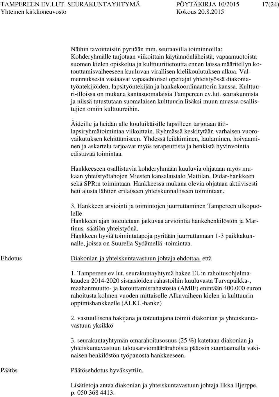 virallisen kielikoulutuksen alkua. Valmennuksesta vastaavat vapaaehtoiset opettajat yhteistyössä diakoniatyöntekijöiden, lapsityöntekijän ja hankekoordinaattorin kanssa.