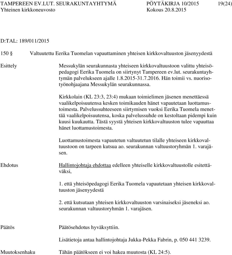 kirkkovaltuustoon valittu yhteisöpedagogi Eerika Tuomela on siirtynyt Tampereen ev.lut. seurakuntayhtymän palvelukseen ajalle 1.8.2015-31.7.2016. Hän toimii vs.