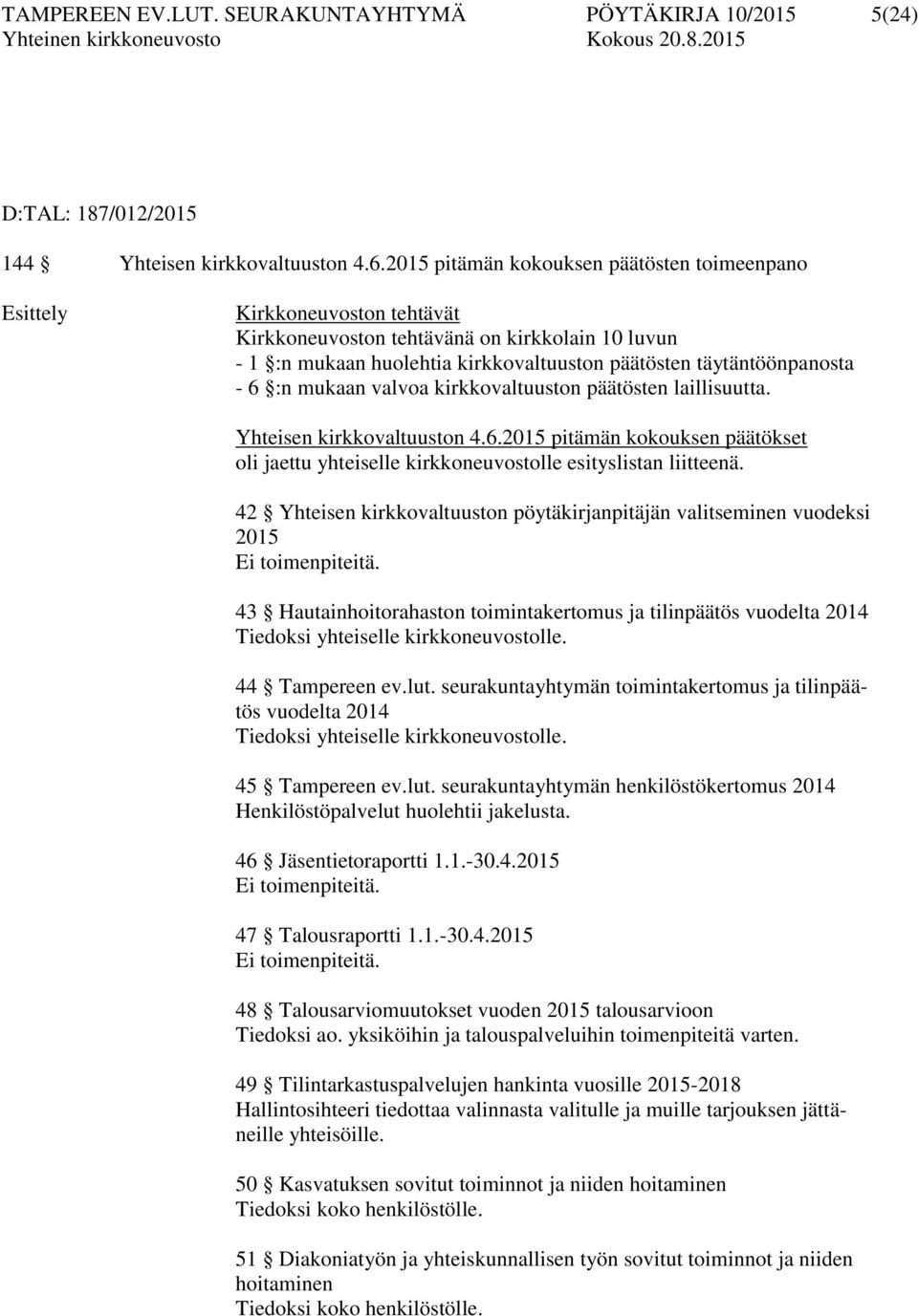 6 :n mukaan valvoa kirkkovaltuuston päätösten laillisuutta. Yhteisen kirkkovaltuuston 4.6.2015 pitämän kokouksen päätökset oli jaettu yhteiselle kirkkoneuvostolle esityslistan liitteenä.