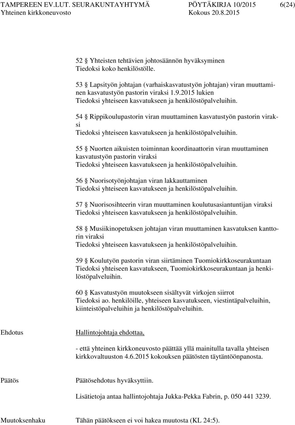 54 Rippikoulupastorin viran muuttaminen kasvatustyön pastorin viraksi Tiedoksi yhteiseen kasvatukseen ja henkilöstöpalveluihin.