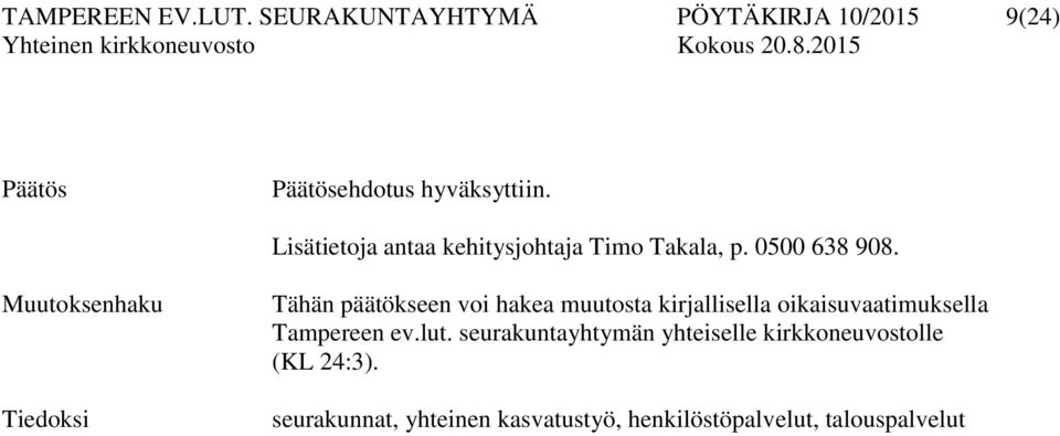 Muutoksenhaku Tiedoksi Tähän päätökseen voi hakea muutosta kirjallisella oikaisuvaatimuksella