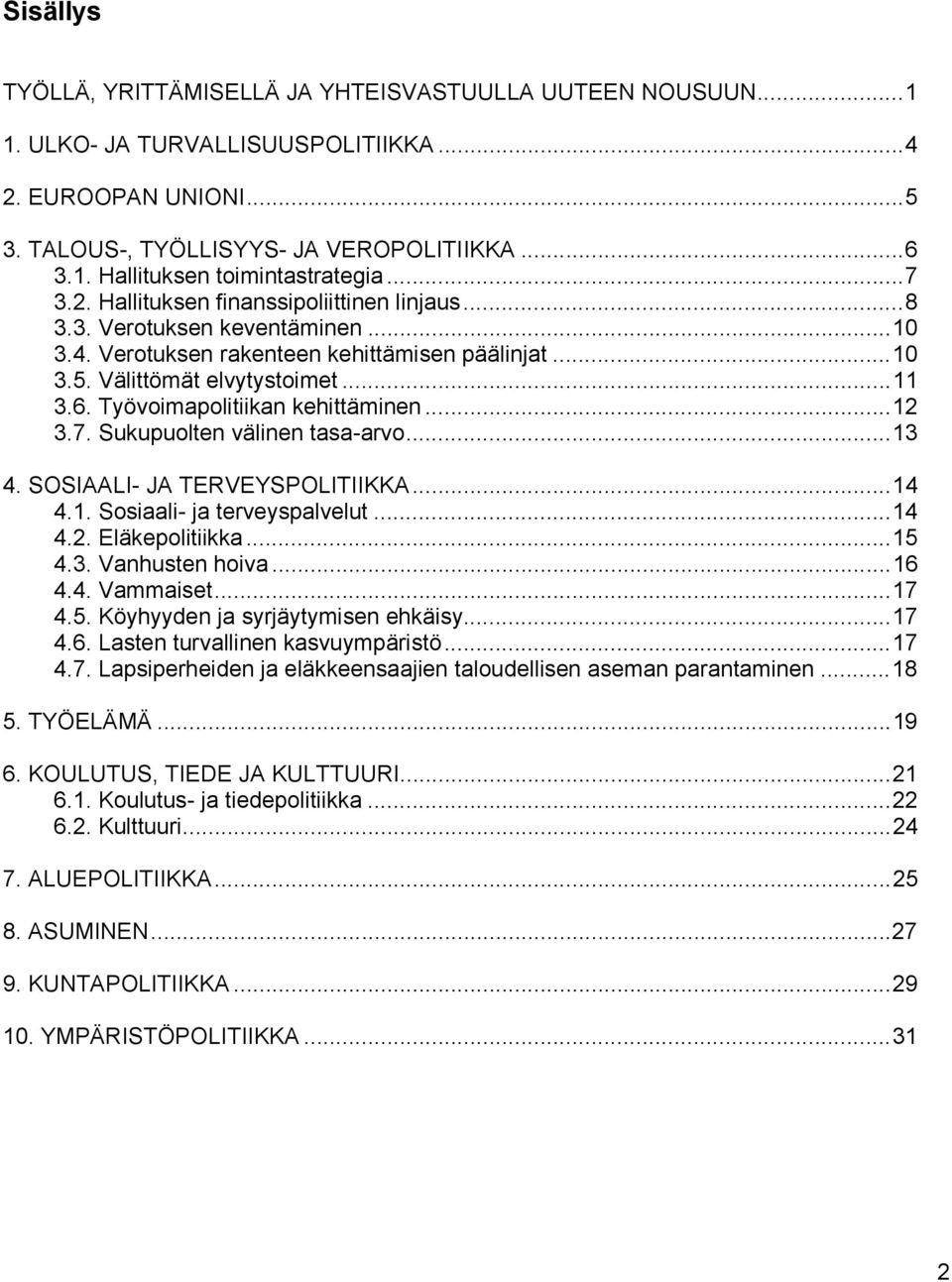 Työvoimapolitiikan kehittäminen...12 3.7. Sukupuolten välinen tasa-arvo...13 4. SOSIAALI- JA TERVEYSPOLITIIKKA...14 4.1. Sosiaali- ja terveyspalvelut...14 4.2. Eläkepolitiikka...15 4.3. Vanhusten hoiva.