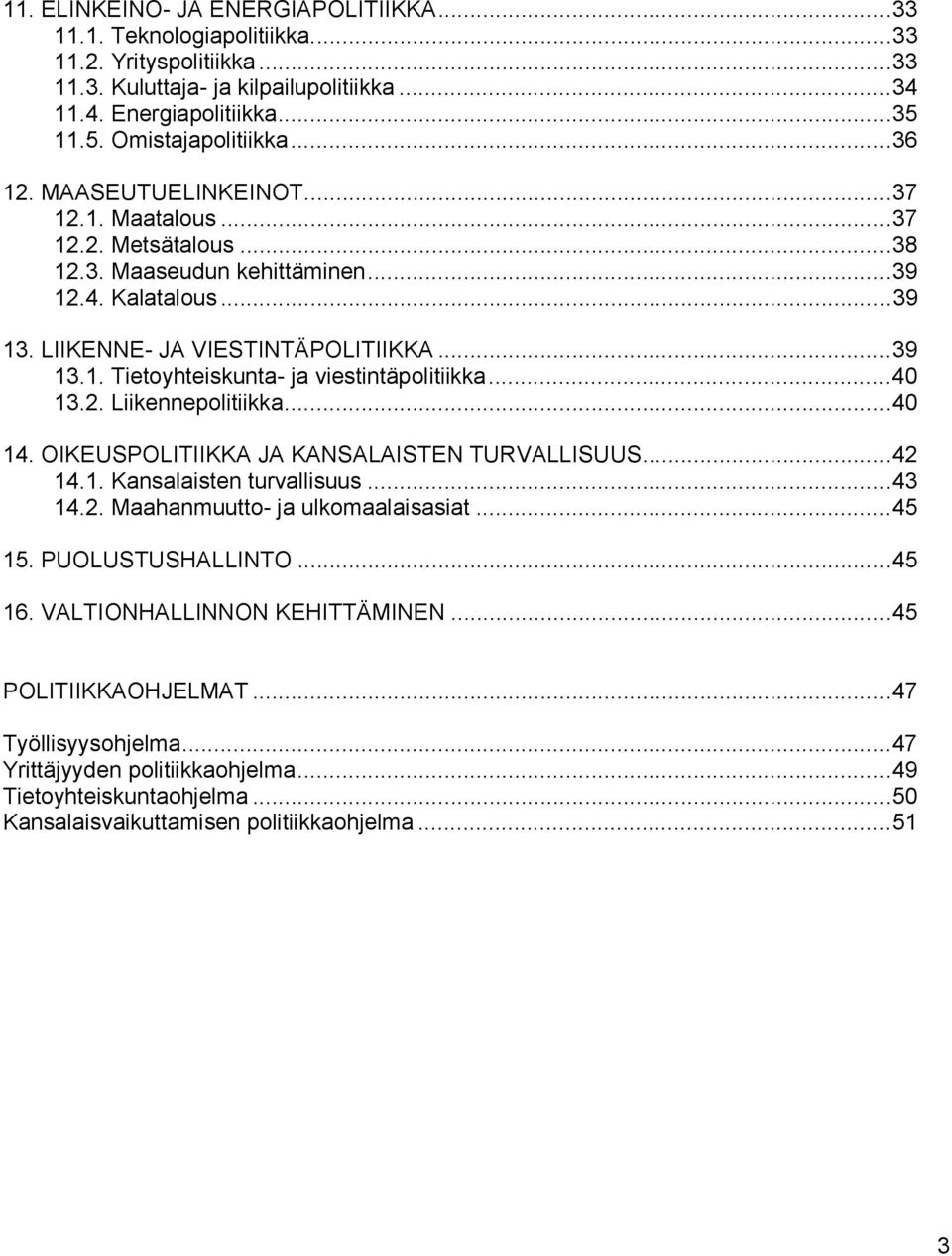 ..40 13.2. Liikennepolitiikka...40 14. OIKEUSPOLITIIKKA JA KANSALAISTEN TURVALLISUUS...42 14.1. Kansalaisten turvallisuus...43 14.2. Maahanmuutto- ja ulkomaalaisasiat...45 15. PUOLUSTUSHALLINTO...45 16.