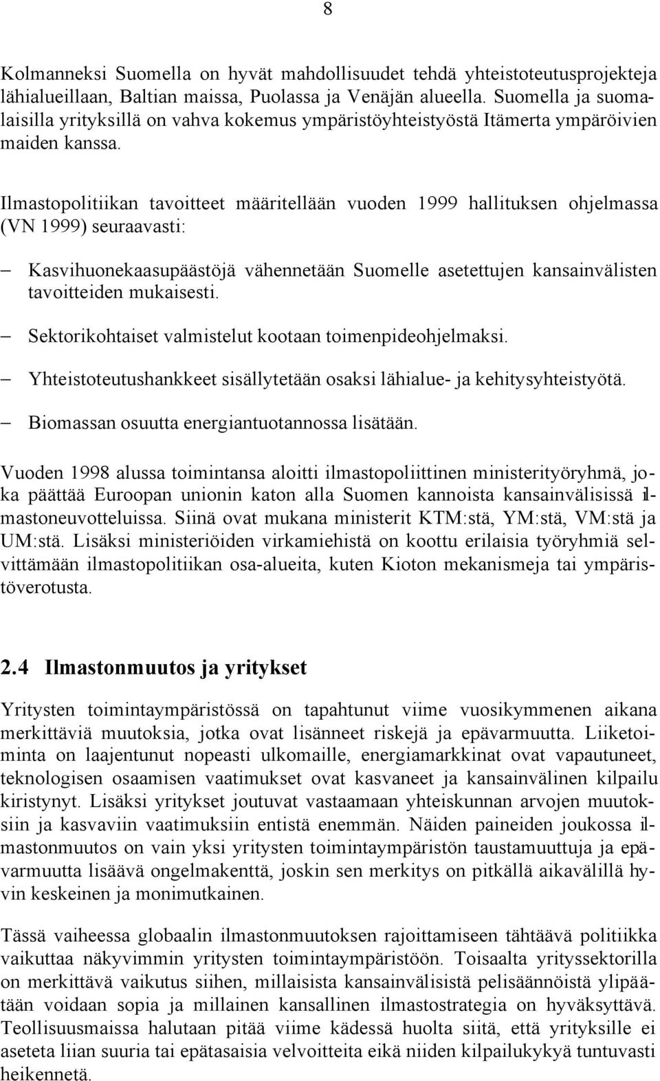 Ilmastopolitiikan tavoitteet määritellään vuoden 1999 hallituksen ohjelmassa (VN 1999) seuraavasti: Kasvihuonekaasupäästöjä vähennetään Suomelle asetettujen kansainvälisten tavoitteiden mukaisesti.