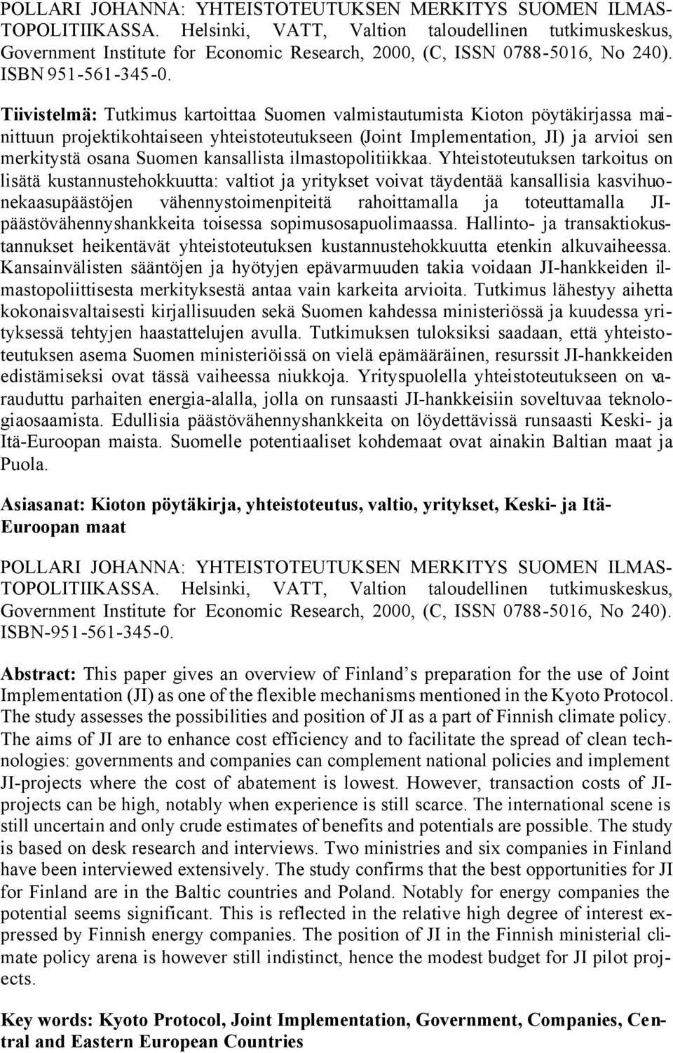 Tiivistelmä: Tutkimus kartoittaa Suomen valmistautumista Kioton pöytäkirjassa mainittuun projektikohtaiseen yhteistoteutukseen (Joint Implementation, JI) ja arvioi sen merkitystä osana Suomen