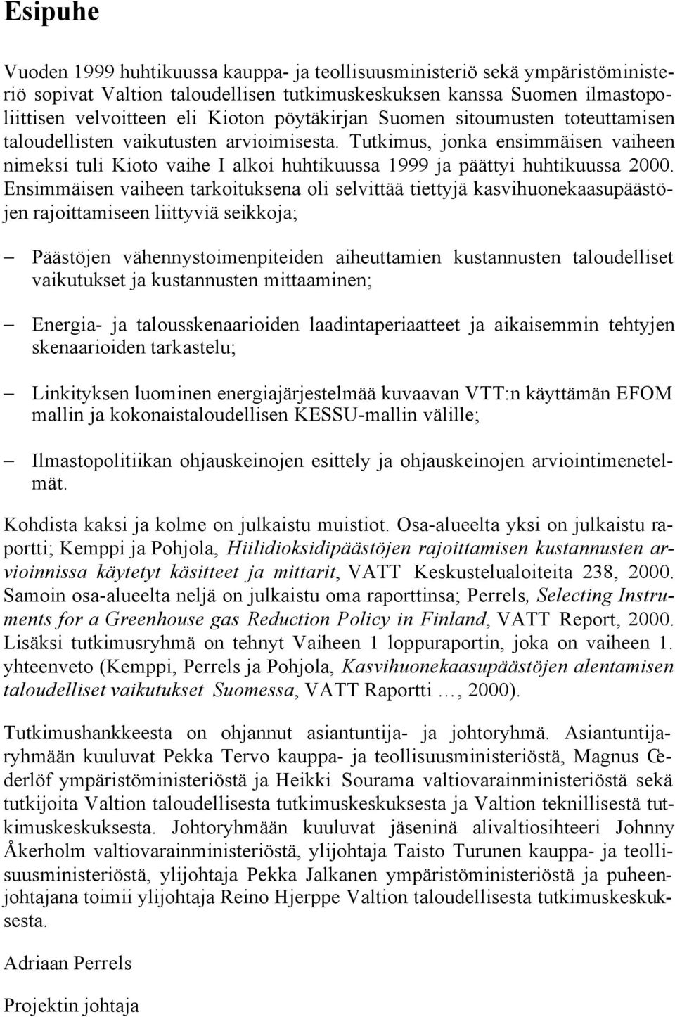 Tutkimus, jonka ensimmäisen vaiheen nimeksi tuli Kioto vaihe I alkoi huhtikuussa 1999 ja päättyi huhtikuussa 2000.