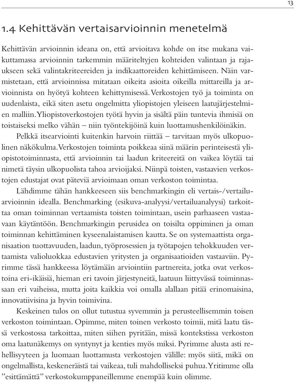 Verkostojen työ ja toiminta on uudenlaista, eikä siten asetu ongelmitta yliopistojen yleiseen laatujärjestelmien malliin.