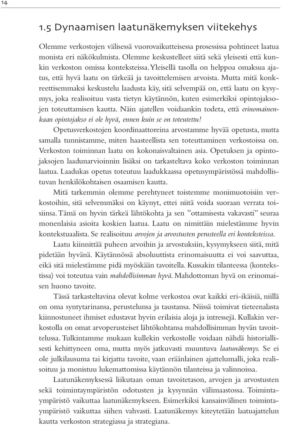 Mutta mitä konkreettisemmaksi keskustelu laadusta käy, sitä selvempää on, että laatu on kysymys, joka realisoituu vasta tietyn käytännön, kuten esimerkiksi opintojaksojen toteuttamisen kautta.