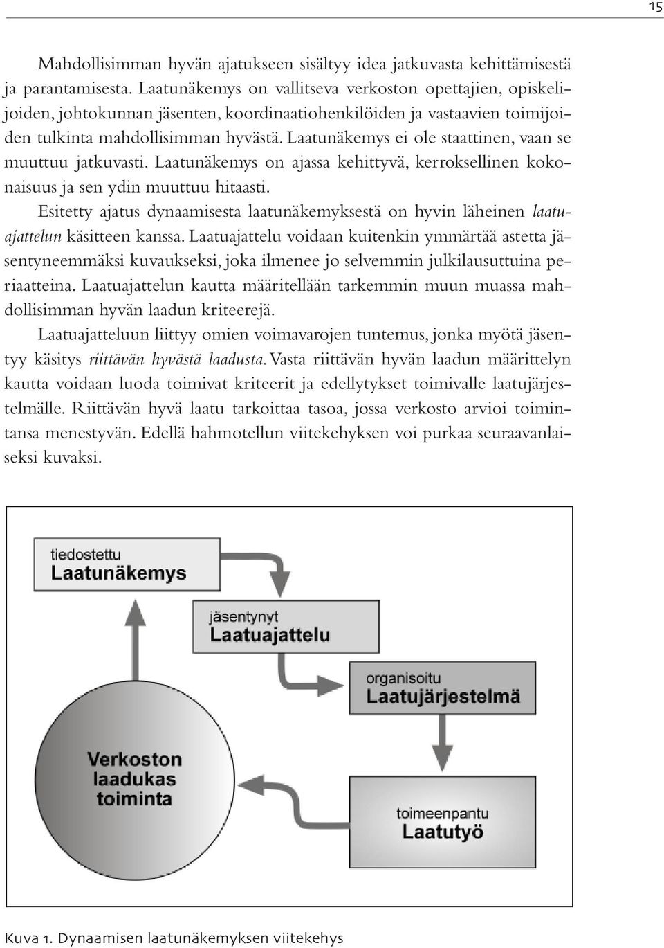 Laatunäkemys ei ole staattinen, vaan se muuttuu jatkuvasti. Laatunäkemys on ajassa kehittyvä, kerroksellinen kokonaisuus ja sen ydin muuttuu hitaasti.