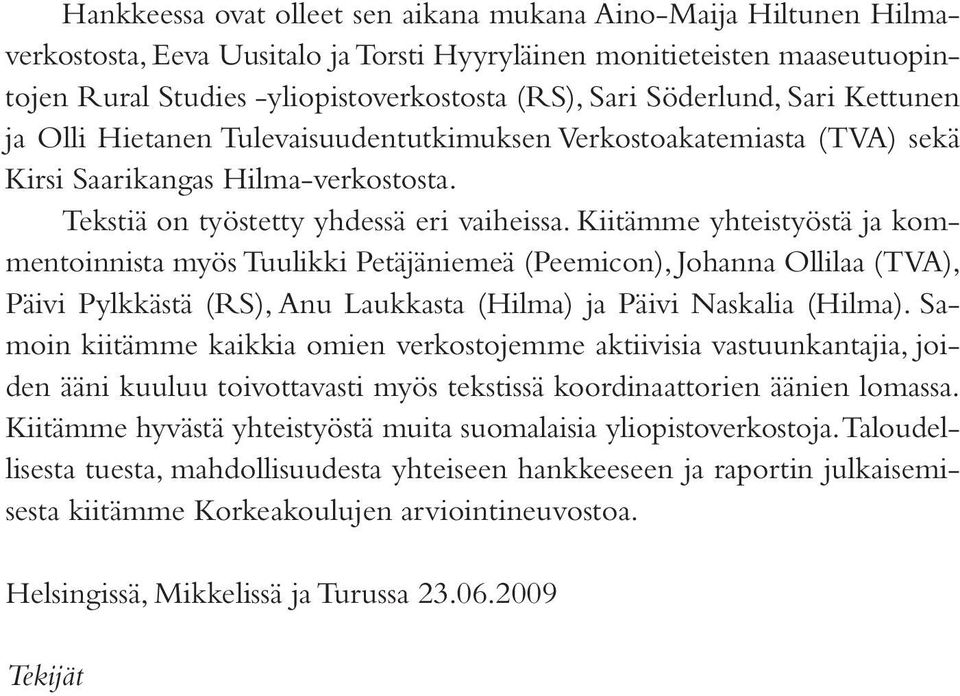 Kiitämme yhteistyöstä ja kommentoinnista myös Tuulikki Petäjäniemeä (Peemicon), Johanna Ollilaa (TVA), Päivi Pylkkästä (RS), Anu Laukkasta (Hilma) ja Päivi Naskalia (Hilma).