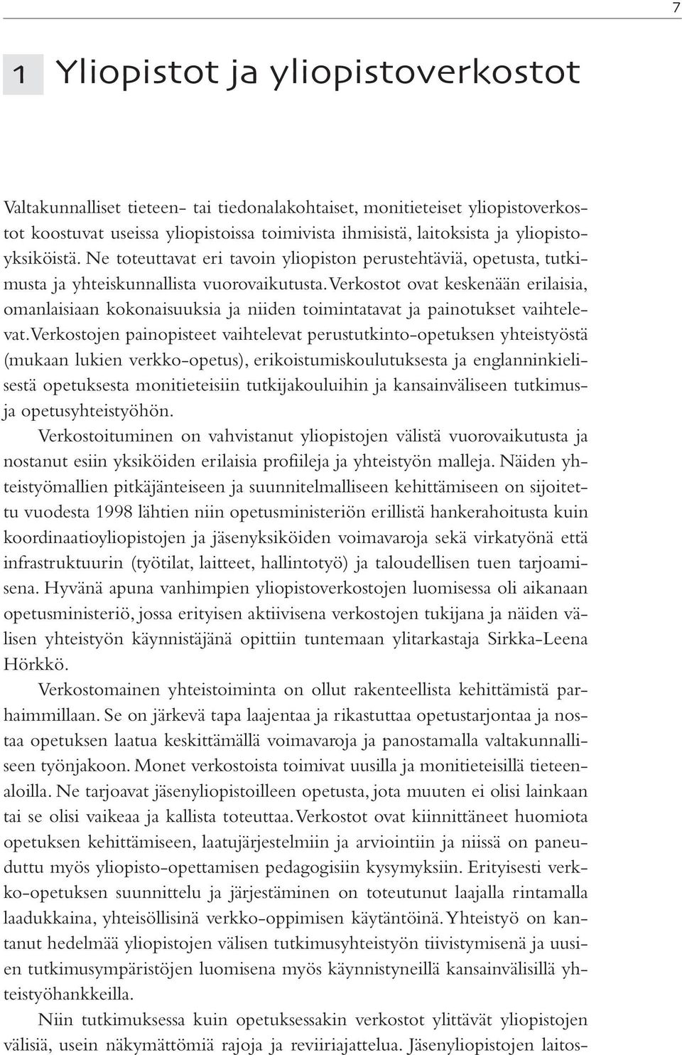 Verkostot ovat keskenään erilaisia, omanlaisiaan kokonaisuuksia ja niiden toimintatavat ja painotukset vaihtelevat.