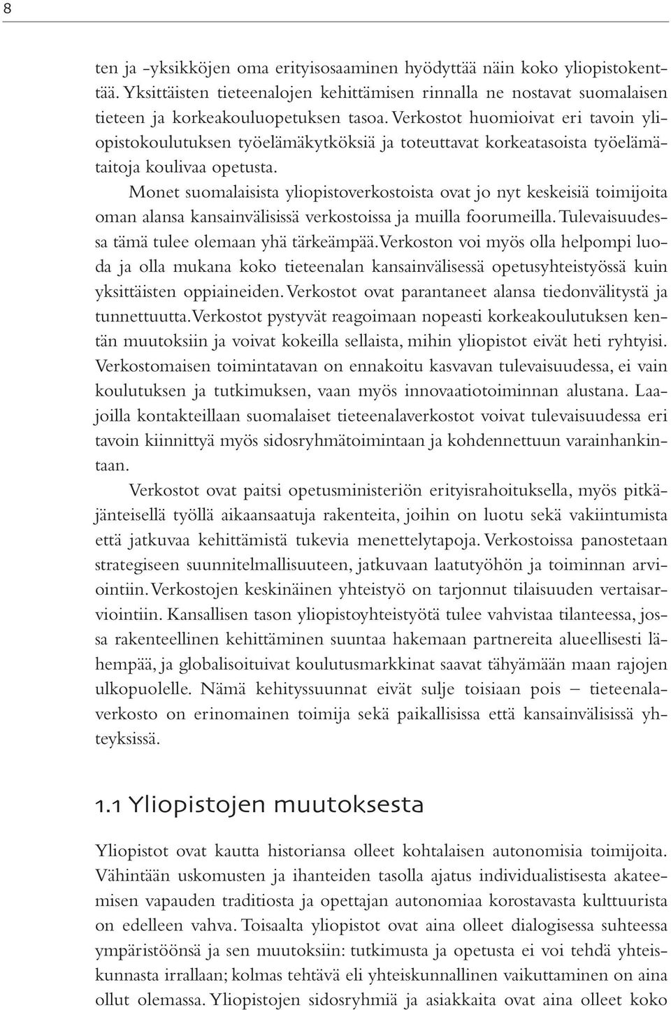 Monet suomalaisista yliopistoverkostoista ovat jo nyt keskeisiä toimijoita oman alansa kansainvälisissä verkostoissa ja muilla foorumeilla. Tulevaisuudessa tämä tulee olemaan yhä tärkeämpää.