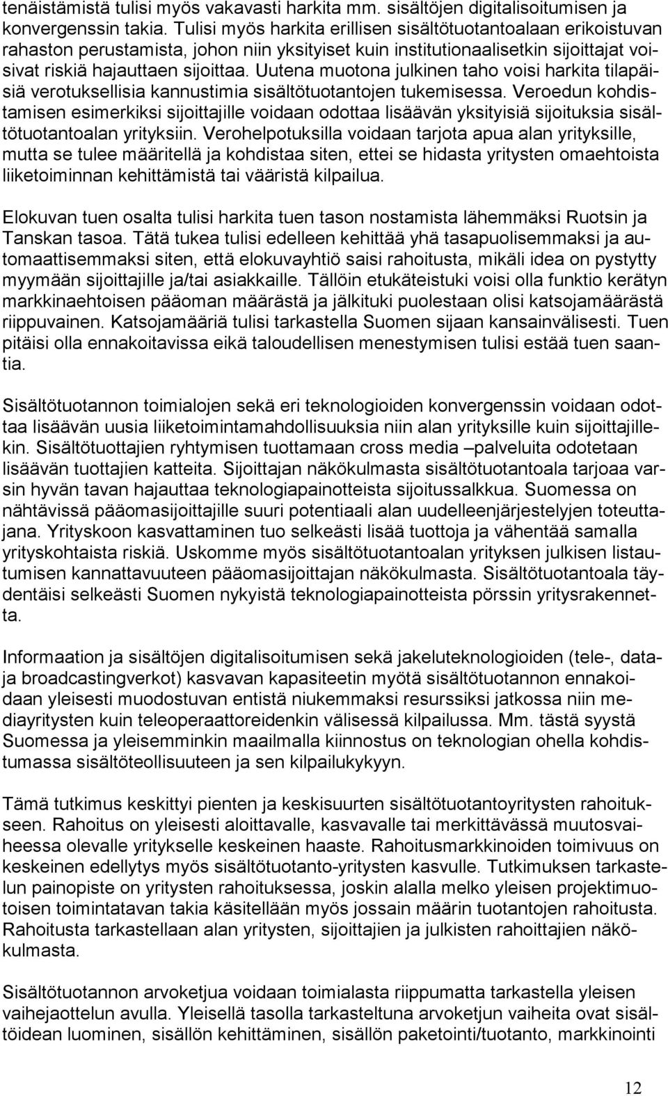 Uutena muotona julkinen taho voisi harkita tilapäisiä verotuksellisia kannustimia sisältötuotantojen tukemisessa.