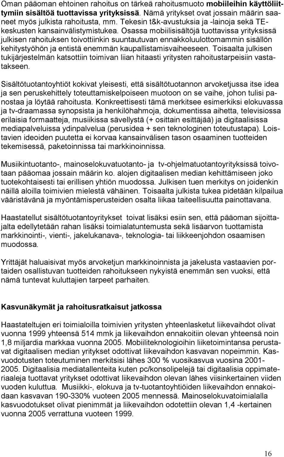 Osassa mobiilisisältöjä tuottavissa yrityksissä julkisen rahoituksen toivottiinkin suuntautuvan ennakkoluulottomammin sisällön kehitystyöhön ja entistä enemmän kaupallistamisvaiheeseen.