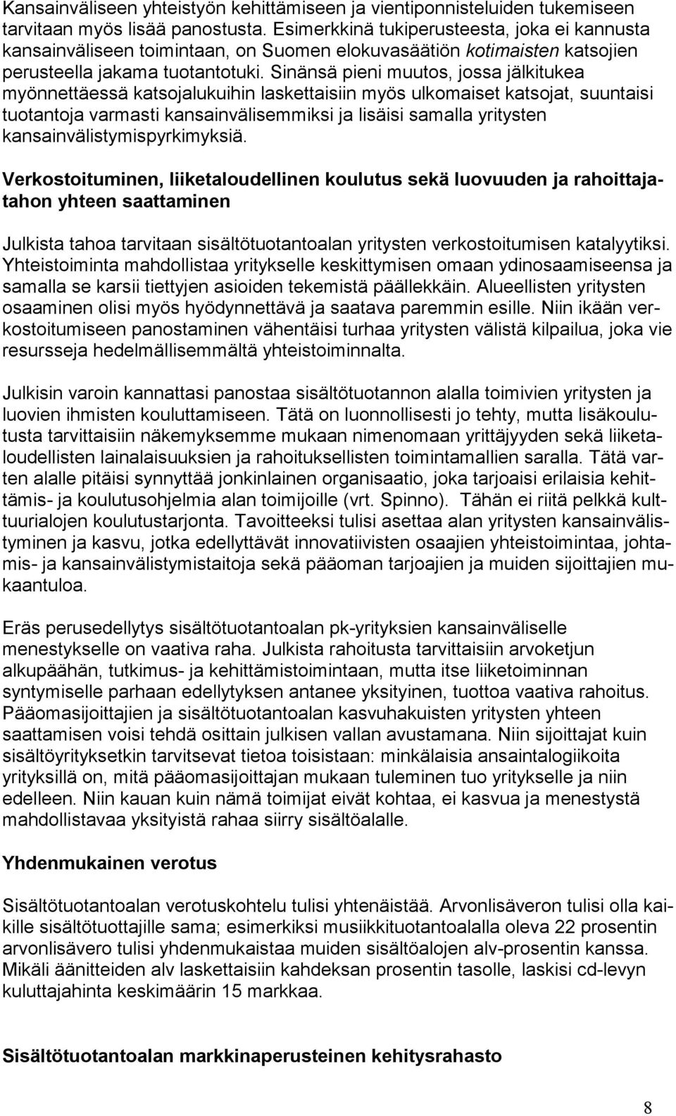 Sinänsä pieni muutos, jossa jälkitukea myönnettäessä katsojalukuihin laskettaisiin myös ulkomaiset katsojat, suuntaisi tuotantoja varmasti kansainvälisemmiksi ja lisäisi samalla yritysten