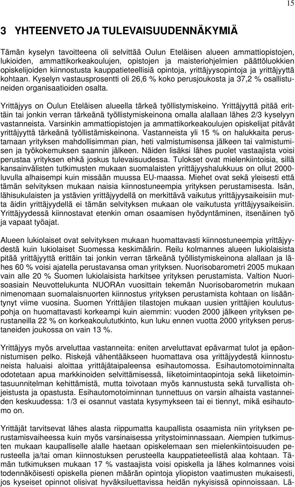 Yrittäjyys on Oulun Eteläisen alueella tärkeä työllistymiskeino. Yrittäjyyttä pitää erittäin tai jonkin verran tärkeänä työllistymiskeinona omalla alallaan lähes / kyselyyn vastanneista.