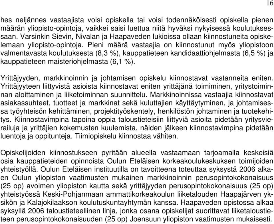 Pieni määrä vastaajia on kiinnostunut myös yliopistoon valmentavasta koulutuksesta (, %), kauppatieteen kandidaattiohjelmasta (, %) ja kauppatieteen maisteriohjelmasta (, %).