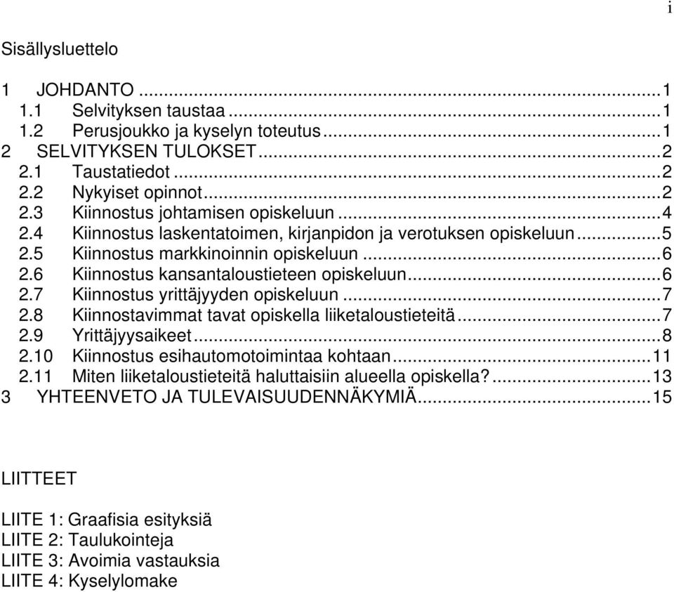 ... Kiinnostus kansantaloustieteen opiskeluun.... Kiinnostus yrittäjyyden opiskeluun.... Kiinnostavimmat tavat opiskella liiketaloustieteitä.... Yrittäjyysaikeet.