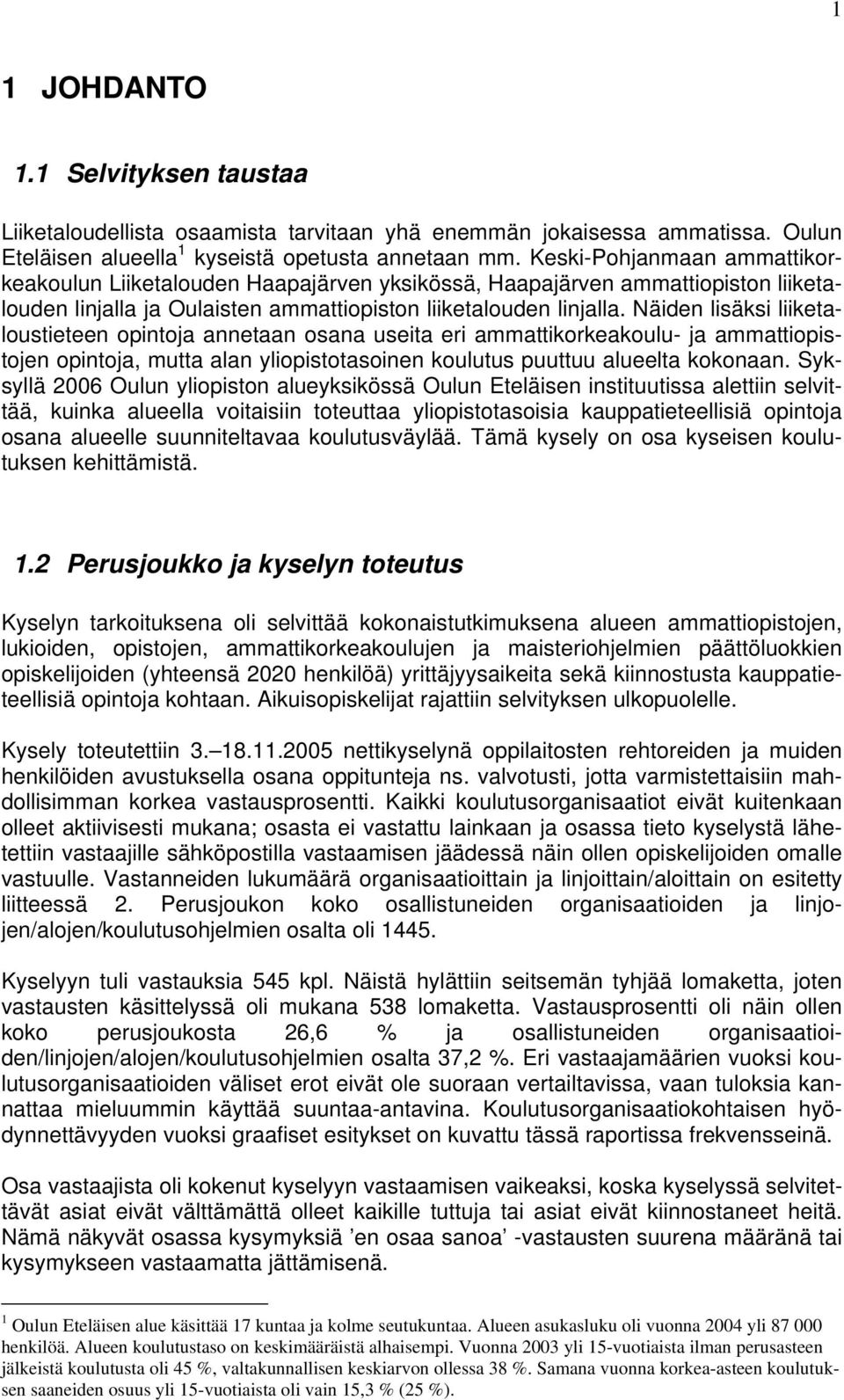 Näiden lisäksi liiketaloustieteen opintoja annetaan osana useita eri ammattikorkeakoulu- ja ammattiopistojen opintoja, mutta alan yliopistotasoinen koulutus puuttuu alueelta kokonaan.