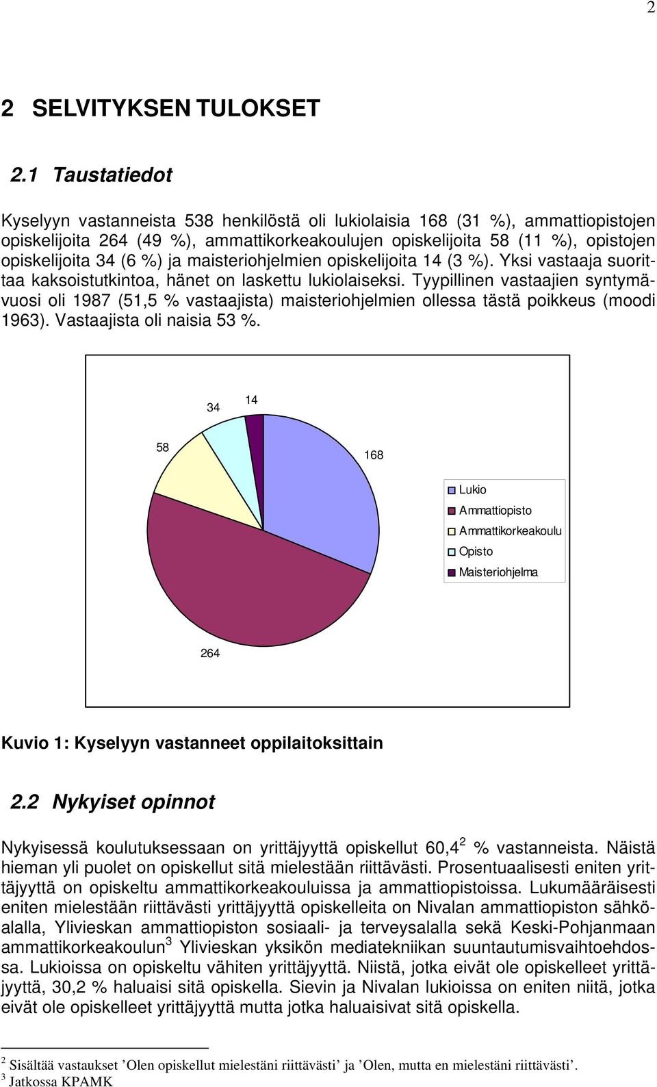 opiskelijoita ( %). Yksi vastaaja suorittaa kaksoistutkintoa, hänet on laskettu lukiolaiseksi.