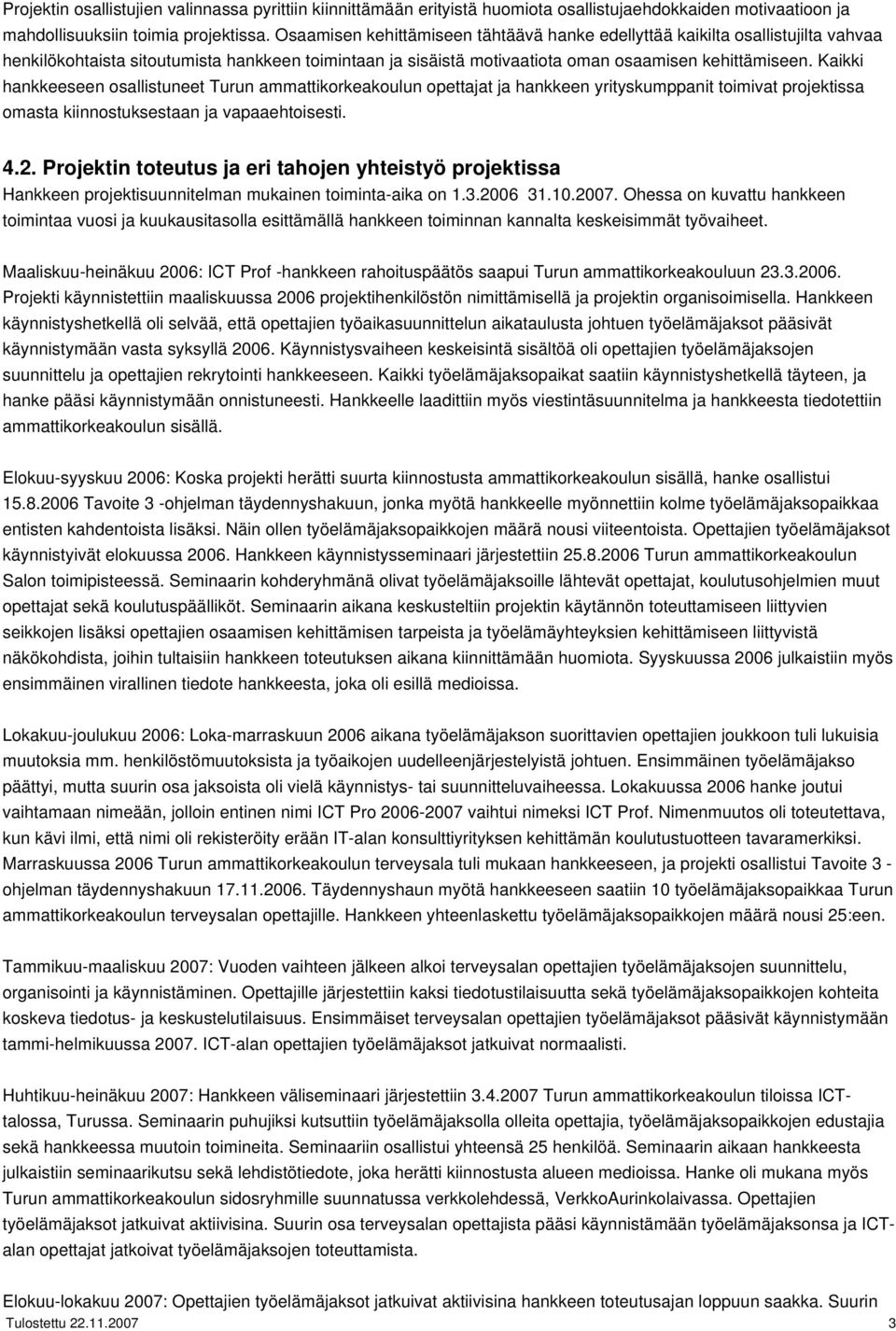 Kaikki hankkeeseen osallistuneet Turun ammattikorkeakoulun opettajat ja hankkeen yrityskumppanit toimivat projektissa omasta kiinnostuksestaan ja vapaaehtoisesti. 4.2.