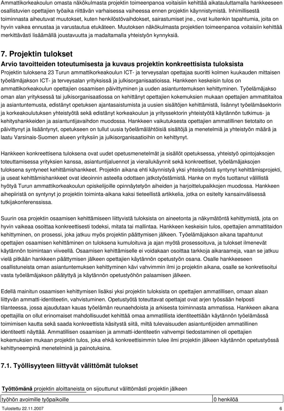 Muutoksen näkökulmasta projektien toimeenpanoa voitaisiin kehittää merkittävästi lisäämällä joustavuutta ja madaltamalla yhteistyön kynnyksiä. 7.