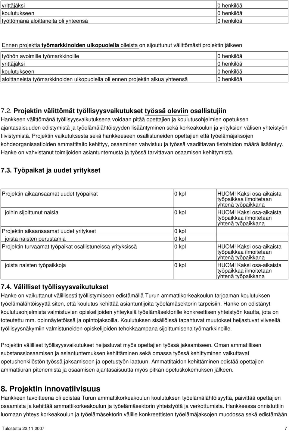 Projektin välittömät työllisyysvaikutukset työssä oleviin osallistujiin Hankkeen välittömänä työllisyysvaikutuksena voidaan pitää opettajien ja koulutusohjelmien opetuksen ajantasaisuuden edistymistä