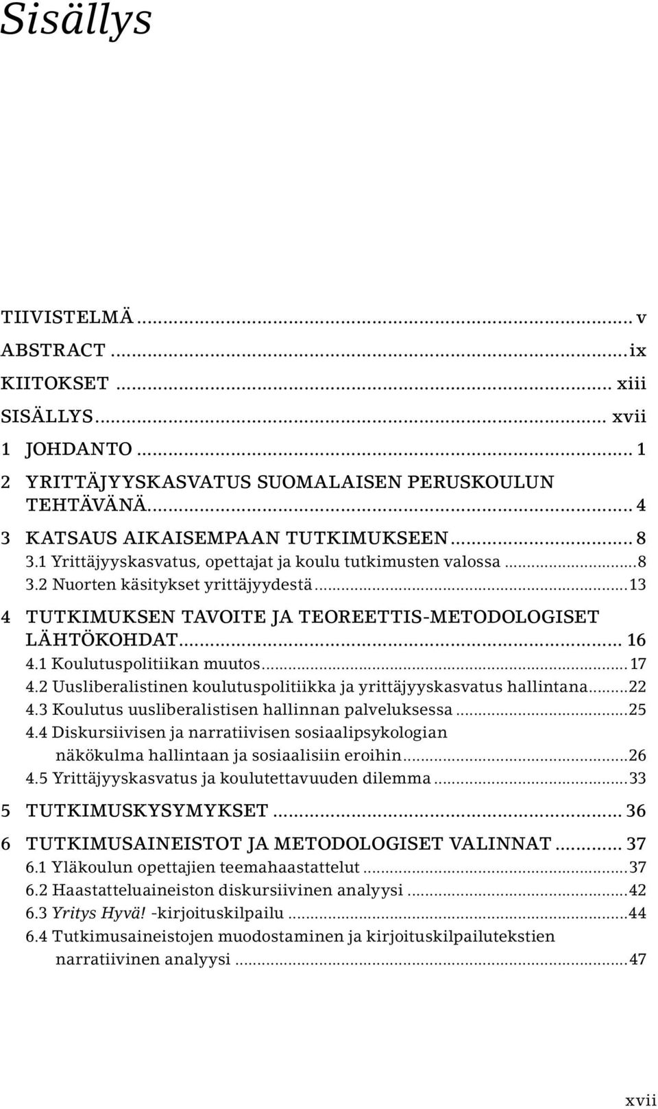 1 Koulutuspolitiikan muutos...17 4.2 Uusliberalistinen koulutuspolitiikka ja yrittäjyyskasvatus hallintana...22 4.3 Koulutus uusliberalistisen hallinnan palveluksessa...25 4.