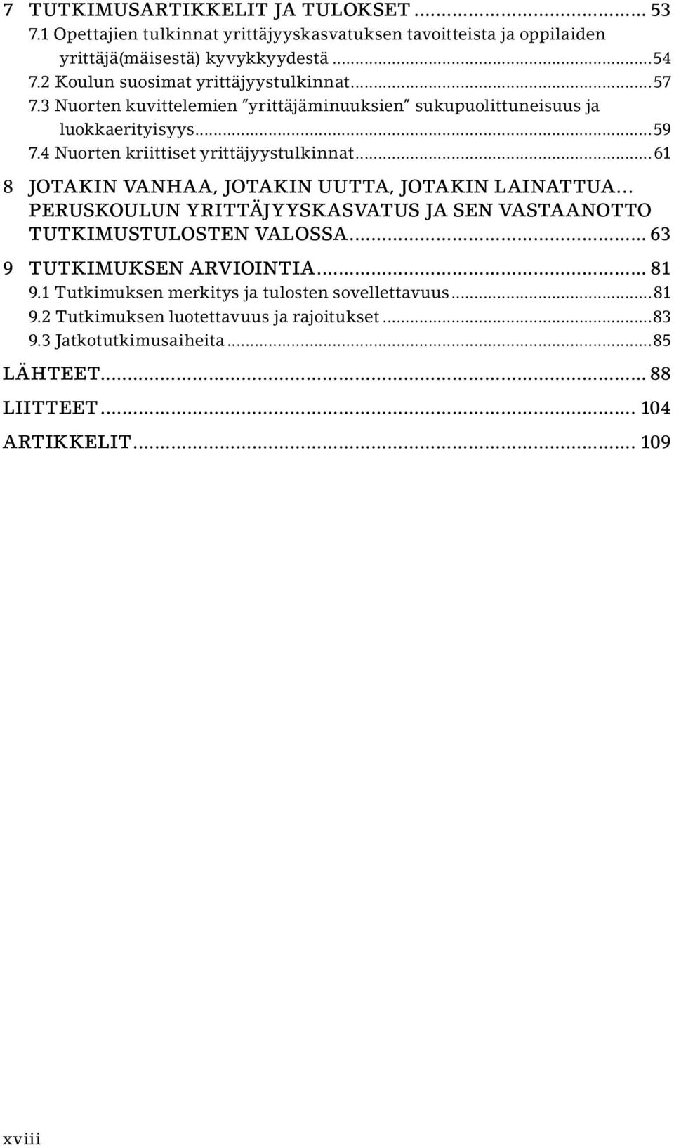 4 Nuorten kriittiset yrittäjyystulkinnat...61 8 Jotakin vanhaa, JOTAKIN UUTTA, JOTAKIN LAINATTUA PERUSKOULUN yrittäjyyskasvatus JA SEN vastaanotto TUTKIMUSTULOSTEN valossa.