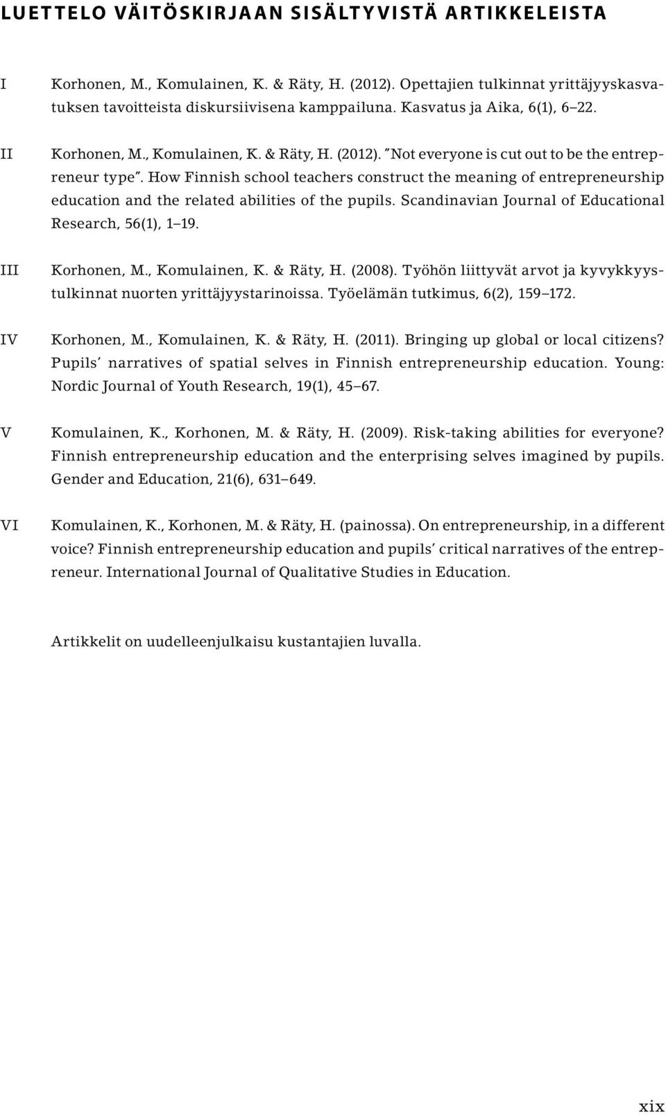 How Finnish school teachers construct the meaning of entrepreneurship education and the related abilities of the pupils. Scandinavian Journal of Educational Research, 56(1), 1 19. III Korhonen, M.