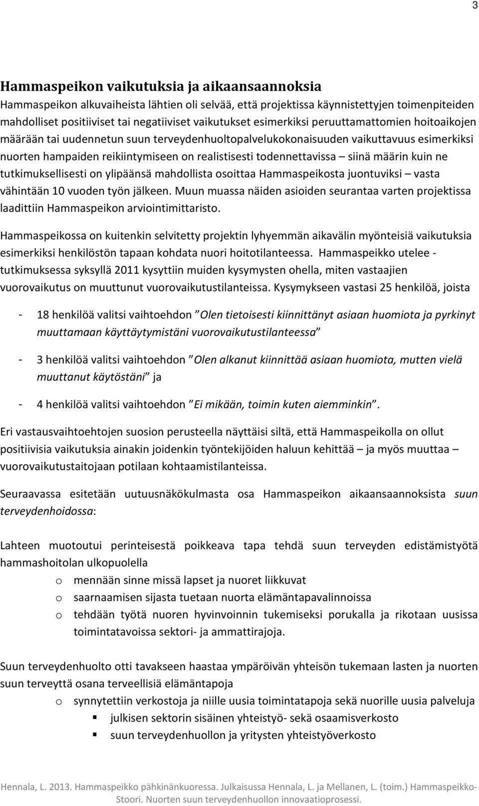 siinä määrin kuin ne tutkimuksellisesti on ylipäänsä mahdollista osoittaa Hammaspeikosta juontuviksi vasta vähintään 10 vuoden työn jälkeen.