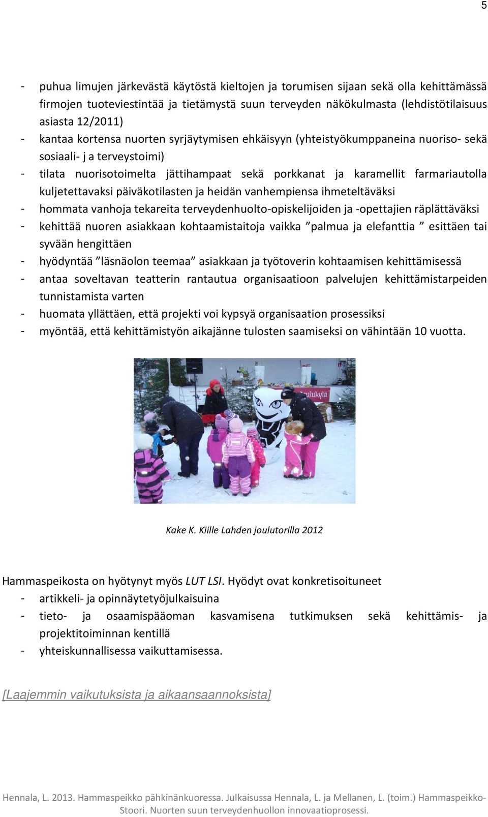 kuljetettavaksi päiväkotilasten ja heidän vanhempiensa ihmeteltäväksi - hommata vanhoja tekareita terveydenhuolto-opiskelijoiden ja -opettajien räplättäväksi - kehittää nuoren asiakkaan