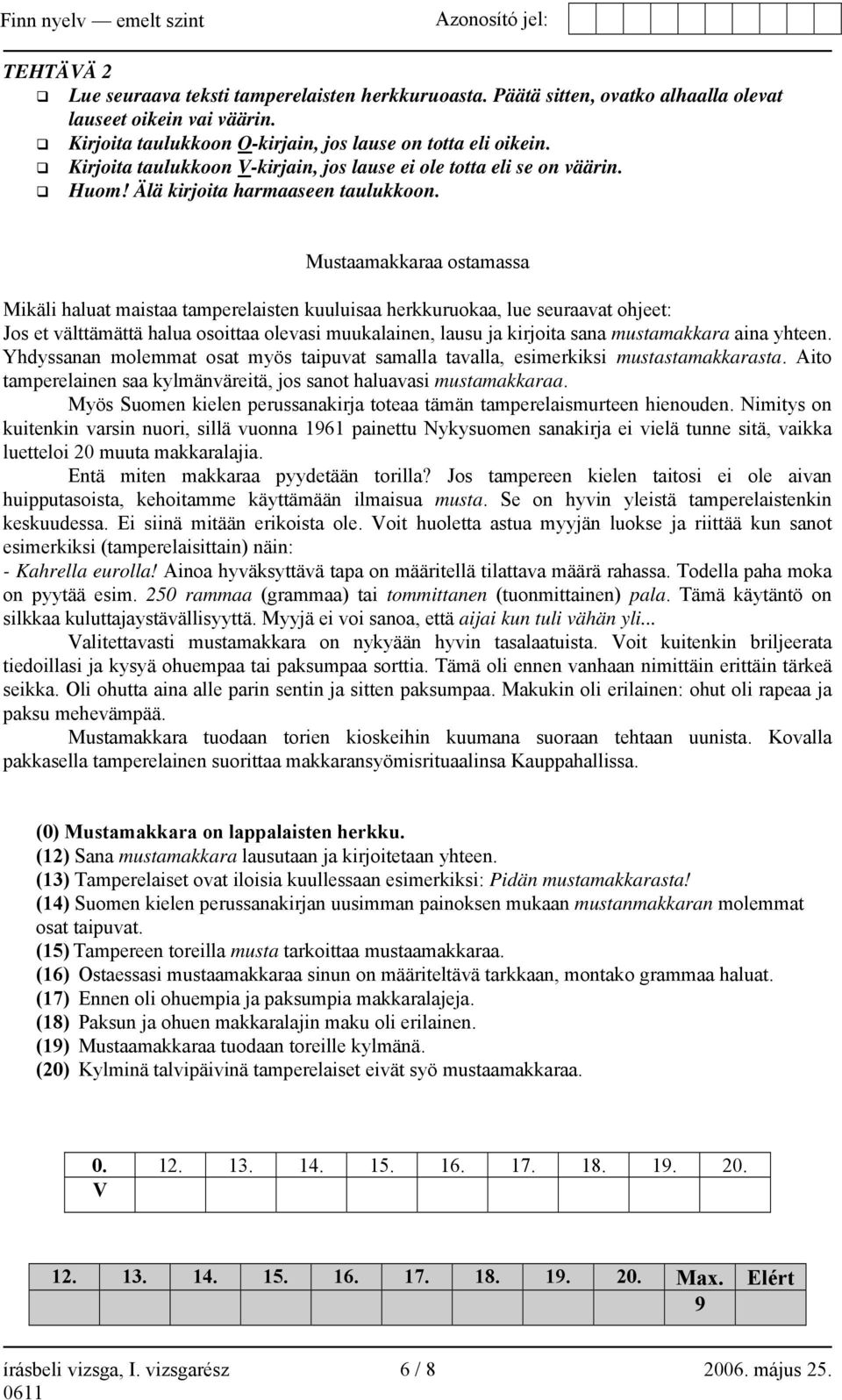 Mustaamakkaraa ostamassa Mikäli haluat maistaa tamperelaisten kuuluisaa herkkuruokaa, lue seuraavat ohjeet: Jos et välttämättä halua osoittaa olevasi muukalainen, lausu ja kirjoita sana mustamakkara