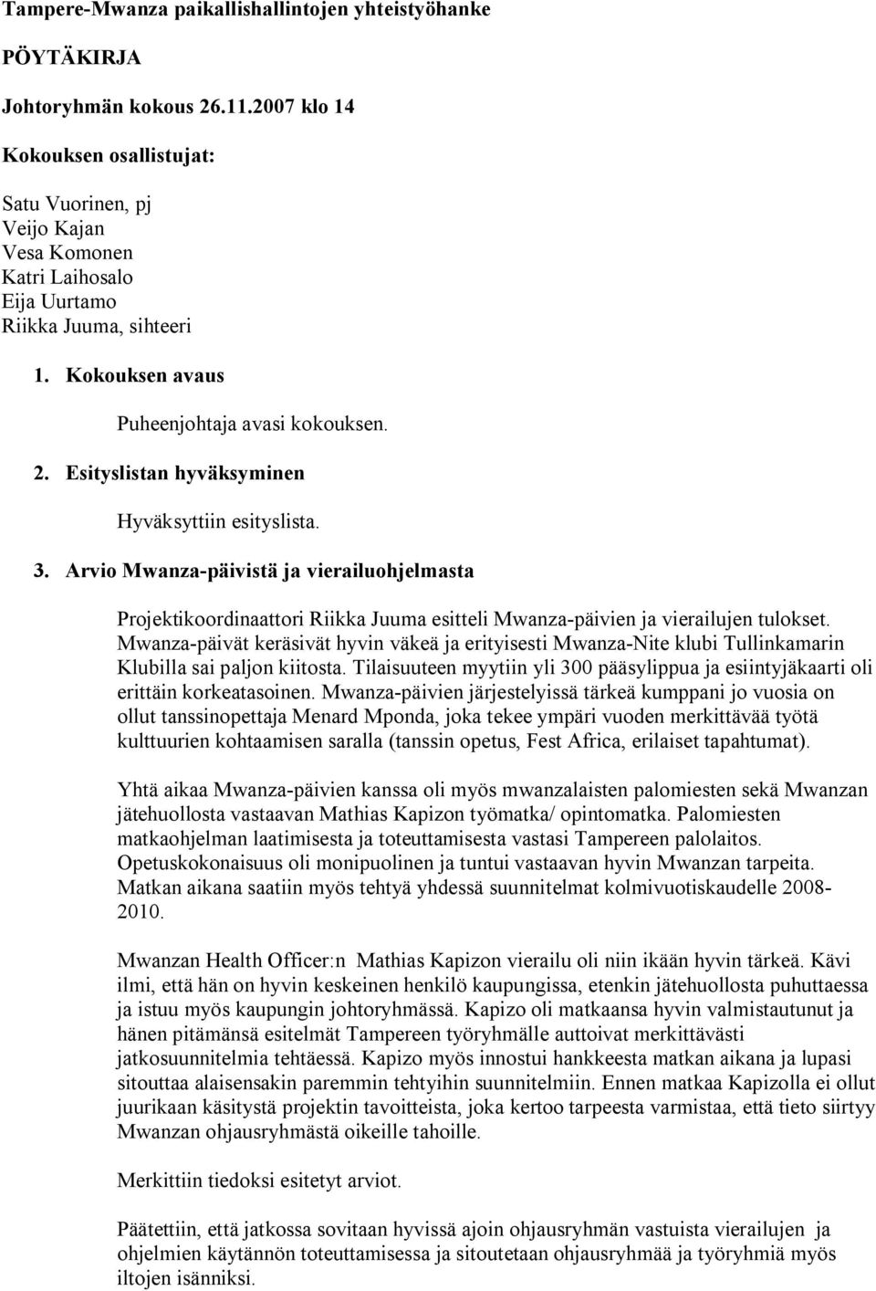 Esityslistan hyväksyminen Hyväksyttiin esityslista. 3. Arvio Mwanza päivistä ja vierailuohjelmasta Projektikoordinaattori Riikka Juuma esitteli Mwanza päivien ja vierailujen tulokset.