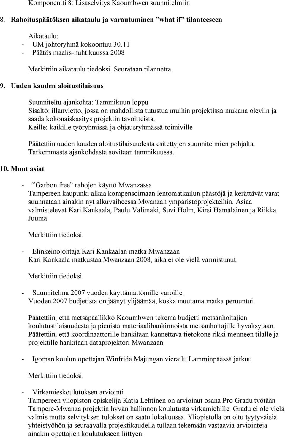 Muut asiat Suunniteltu ajankohta: Tammikuun loppu Sisältö: illanvietto, jossa on mahdollista tutustua muihin projektissa mukana oleviin ja saada kokonaiskäsitys projektin tavoitteista.