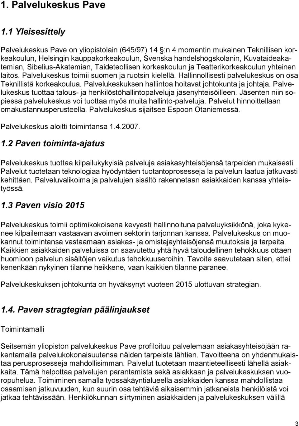 Sibelius-Akatemian, Taideteollisen korkeakoulun ja Teatterikorkeakoulun yhteinen laitos. Palvelukeskus toimii suomen ja ruotsin kielellä.